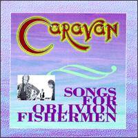 Caravan : Songs for Oblivion Fishermen